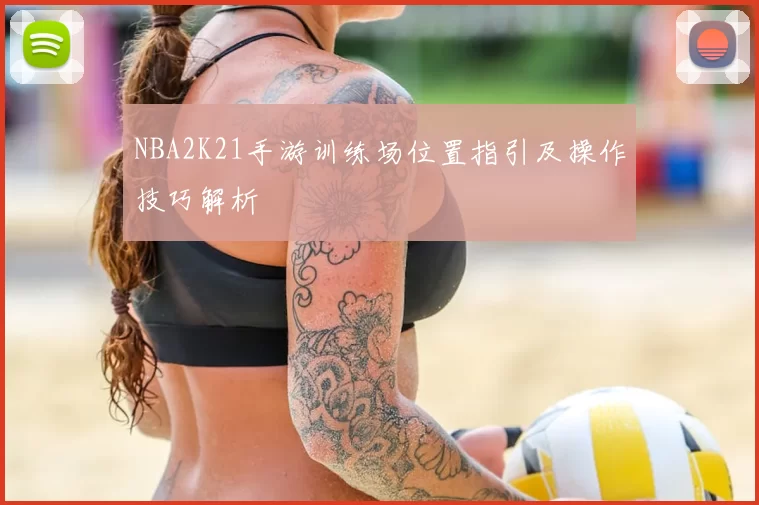 NBA2K21手游训练场位置指引及操作技巧解析