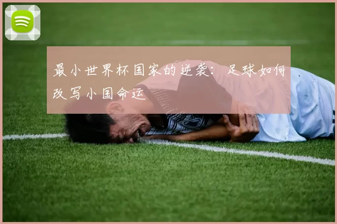 最小世界杯国家的逆袭:足球如何改写小国命运