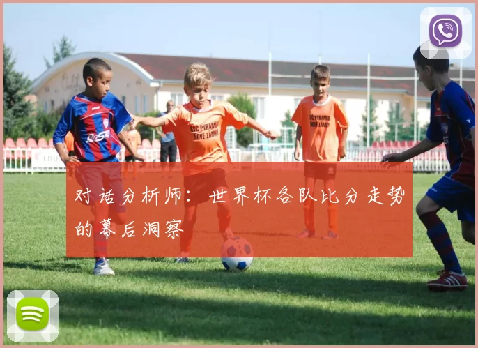 对话分析师:世界杯各队比分走势的幕后洞察
