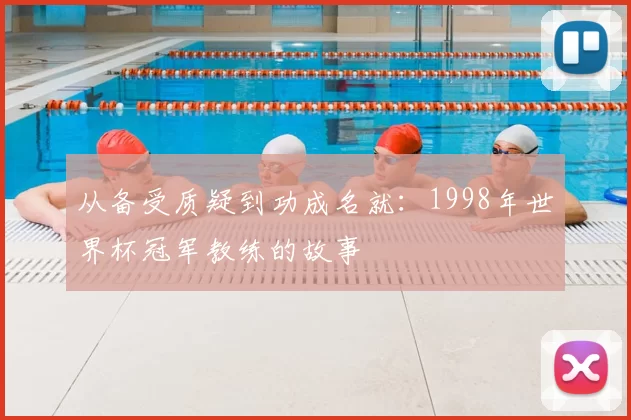 从备受质疑到功成名就：1998年世界杯冠军教练的故事