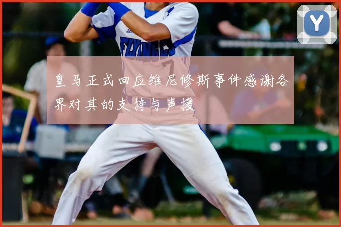 皇马正式回应维尼修斯事件感谢各界对其的支持与声援