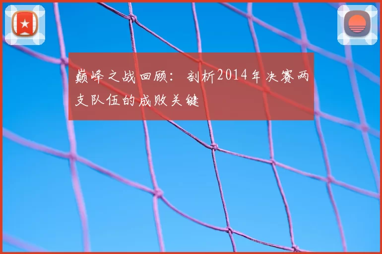 巅峰之战回顾：剖析2014年决赛两支队伍的成败关键