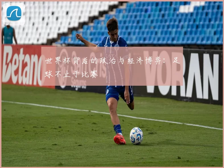 世界杯背后的政治与经济博弈:足球不止于比赛