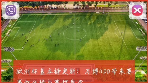 欧洲杯基本榜更新:万博app带来赛事积分榜与赛程参考