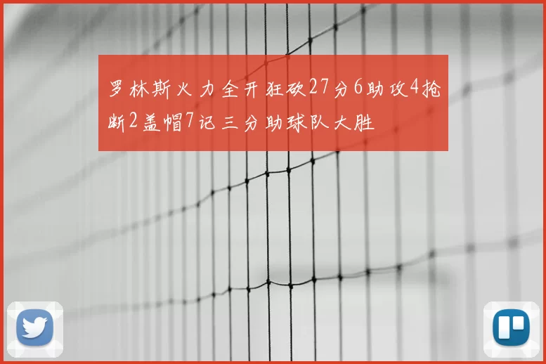 罗林斯火力全开狂砍27分6助攻4抢断2盖帽7记三分助球队大胜
