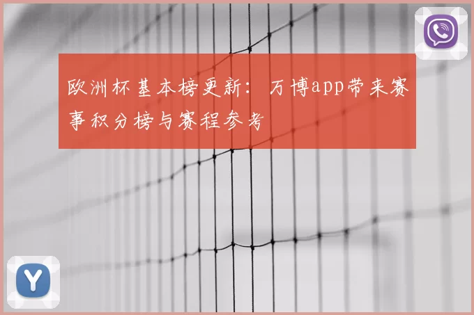欧洲杯基本榜更新:万博app带来赛事积分榜与赛程参考