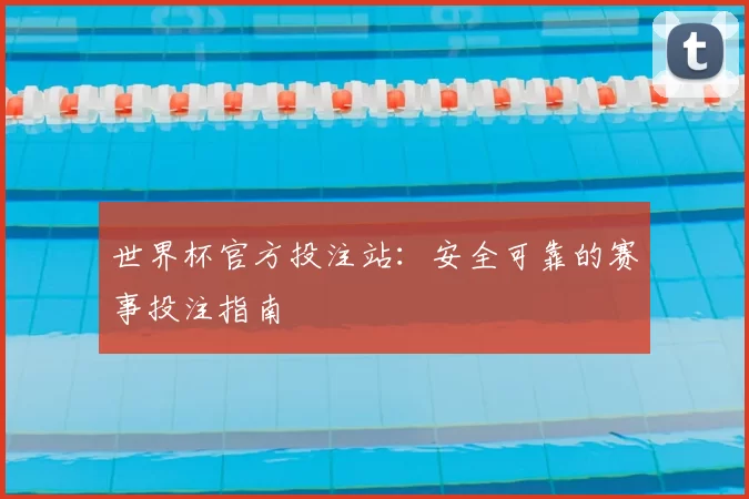 世界杯官方投注站：安全可靠的赛事投注指南