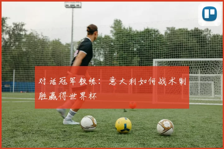 对话冠军教练:意大利如何战术制胜赢得世界杯