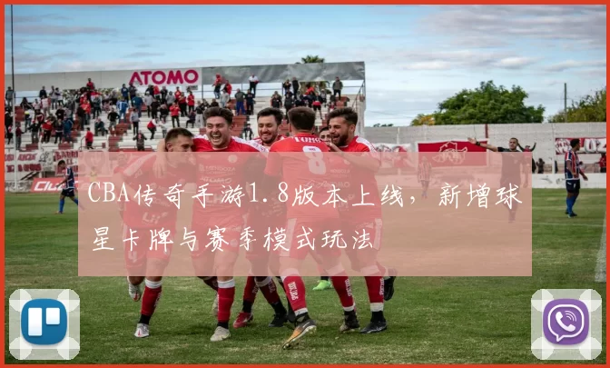 CBA传奇手游1.8版本上线,新增球星卡牌与赛季模式玩法