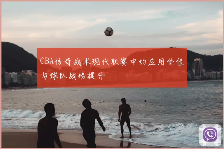 CBA传奇战术现代联赛中的应用价值与球队战绩提升